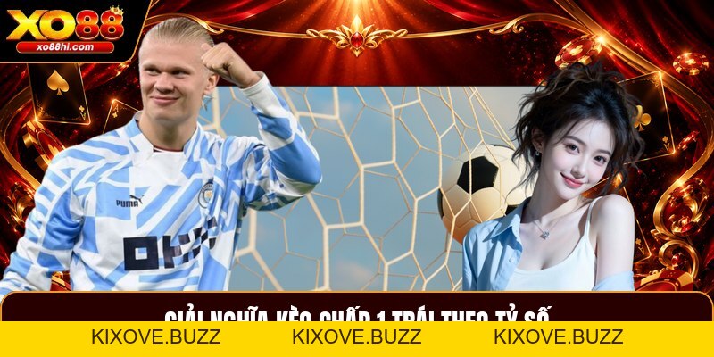 Kèo Chấp 1 Trái - Cách Đọc Và Tính Kết Quả Chi Tiết - kixove.buzz